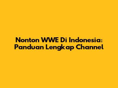 Nonton WWE Di Indonesia: Panduan Lengkap Channel