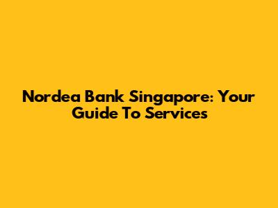 Nordea Bank Singapore: Your Guide To Services
