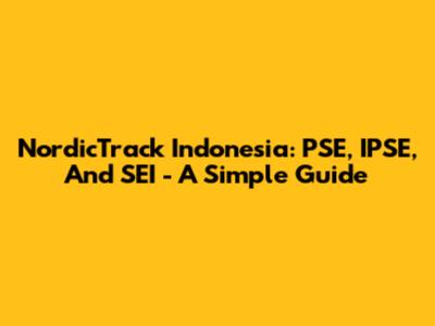 NordicTrack Indonesia: PSE, IPSE, And SEI - A Simple Guide