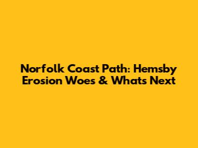 Norfolk Coast Path: Hemsby Erosion Woes & What's Next