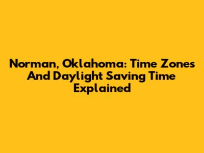 Norman, Oklahoma: Time Zones And Daylight Saving Time Explained