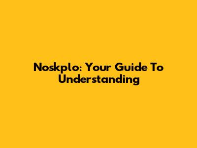 Noskplo: Your Guide To Understanding