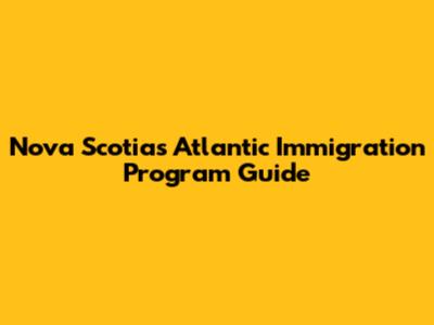 Nova Scotia's Atlantic Immigration Program Guide