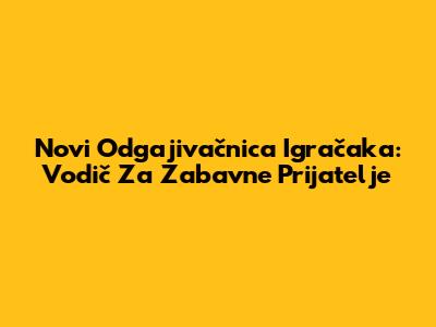 Novi Odgajivačnica Igračaka: Vodič Za Zabavne Prijatelje
