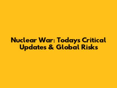 Nuclear War: Today's Critical Updates & Global Risks