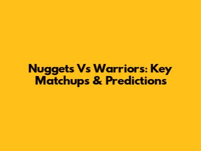 Nuggets Vs Warriors: Key Matchups & Predictions