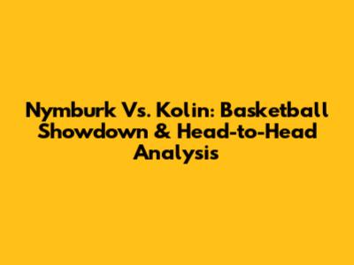 Nymburk Vs. Kolin: Basketball Showdown & Head-to-Head Analysis