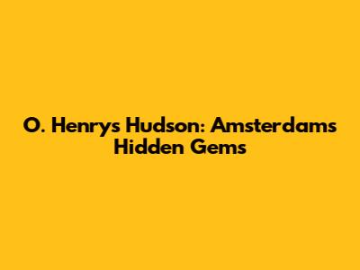 O. Henry's Hudson: Amsterdam's Hidden Gems