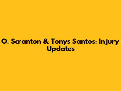 O. Scranton & Tony's Santos: Injury Updates