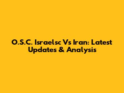 O.S.C. Israelsc Vs Iran: Latest Updates & Analysis