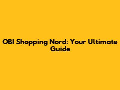 OBI Shopping Nord: Your Ultimate Guide