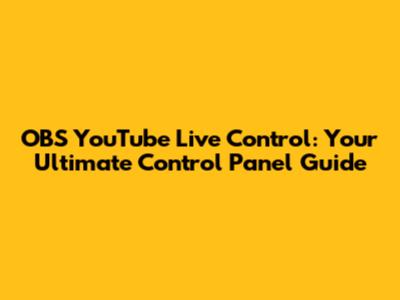 OBS YouTube Live Control: Your Ultimate Control Panel Guide