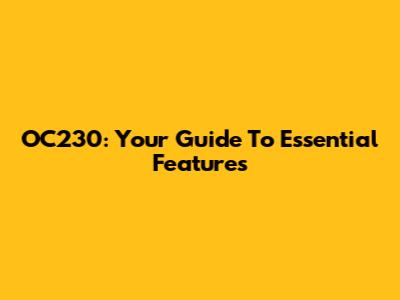 OC230: Your Guide To Essential Features