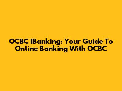 OCBC IBanking: Your Guide To Online Banking With OCBC