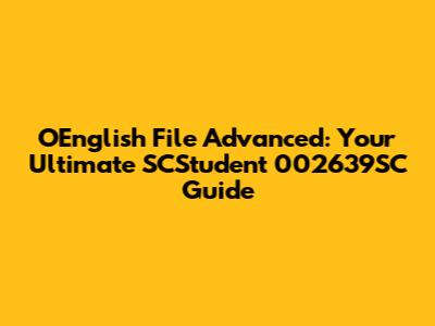 OEnglish File Advanced: Your Ultimate SCStudent 002639SC Guide
