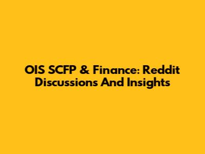 OIS SCFP & Finance: Reddit Discussions And Insights