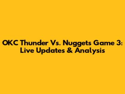 OKC Thunder Vs. Nuggets Game 3: Live Updates & Analysis