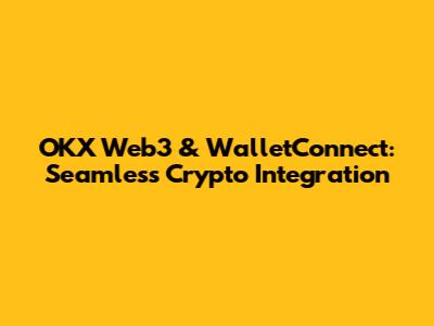 OKX Web3 & WalletConnect: Seamless Crypto Integration
