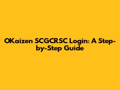 OKaizen SCGCRSC Login: A Step-by-Step Guide