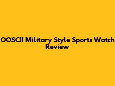 OOSCII Military Style Sports Watch Review