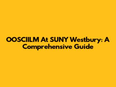 OOSCIILM At SUNY Westbury: A Comprehensive Guide