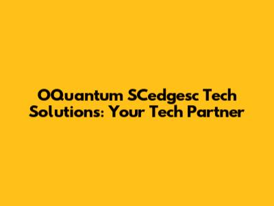 OQuantum SCedgesc Tech Solutions: Your Tech Partner