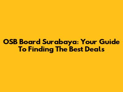 OSB Board Surabaya: Your Guide To Finding The Best Deals
