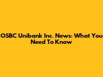 OSBC Unibank Inc. News: What You Need To Know