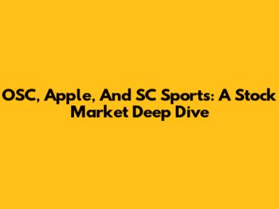 OSC, Apple, And SC Sports: A Stock Market Deep Dive