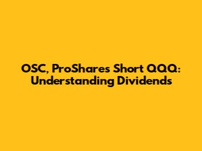 OSC, ProShares Short QQQ: Understanding Dividends