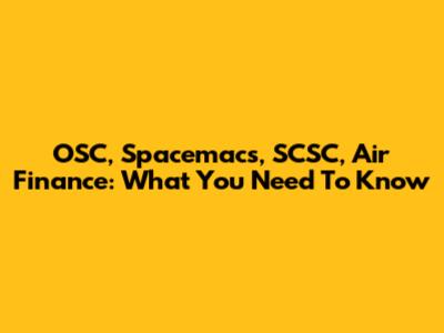 OSC, Spacemacs, SCSC, Air Finance: What You Need To Know