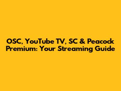 OSC, YouTube TV, SC & Peacock Premium: Your Streaming Guide