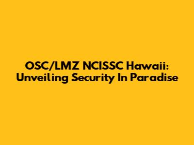 OSC/LMZ NCISSC Hawaii: Unveiling Security In Paradise