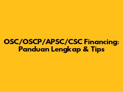 OSC/OSCP/APSC/CSC Financing: Panduan Lengkap & Tips