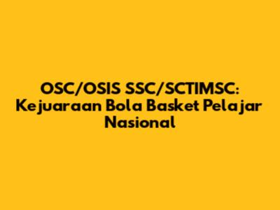 OSC/OSIS SSC/SCTIMSC: Kejuaraan Bola Basket Pelajar Nasional