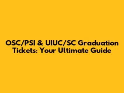 OSC/PSI & UIUC/SC Graduation Tickets: Your Ultimate Guide