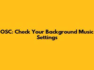 OSC: Check Your Background Music Settings