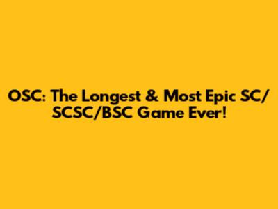 OSC: The Longest & Most Epic SC/SCSC/BSC Game Ever!