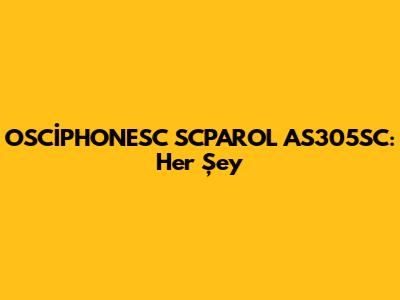 OSCİPHONESC SCPAROL AS305SC: Her Şey