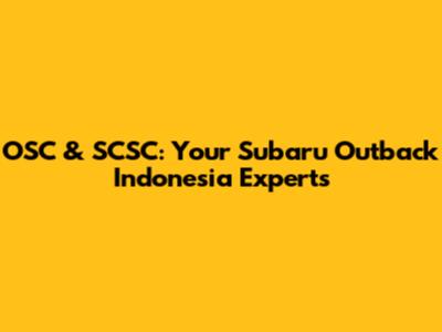 OSC & SCSC: Your Subaru Outback Indonesia Experts