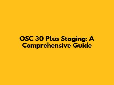 OSC 30 Plus Staging: A Comprehensive Guide