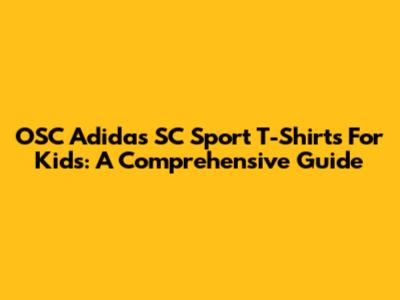 OSC Adidas SC Sport T-Shirts For Kids: A Comprehensive Guide