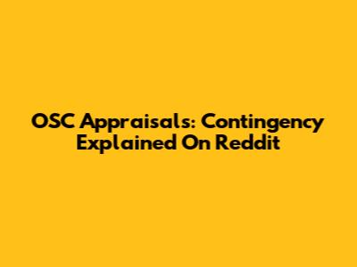 OSC Appraisals: Contingency Explained On Reddit