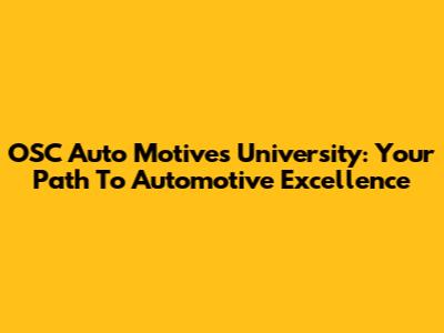 OSC Auto Motives University: Your Path To Automotive Excellence