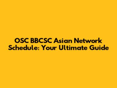 OSC BBCSC Asian Network Schedule: Your Ultimate Guide