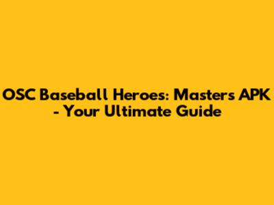 OSC Baseball Heroes: Masters APK - Your Ultimate Guide