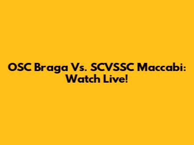OSC Braga Vs. SCVSSC Maccabi: Watch Live!