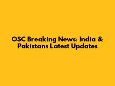 OSC Breaking News: India & Pakistan's Latest Updates