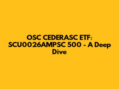 OSC CEDERASC ETF: SCU0026AMPSC 500 - A Deep Dive