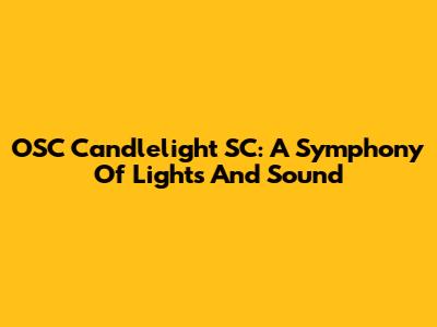 OSC Candlelight SC: A Symphony Of Lights And Sound